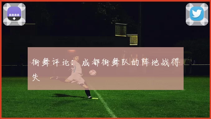 街舞评论：成都街舞队的阵地战得失