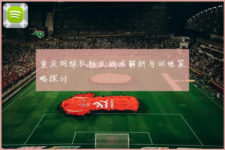 重庆网球队防反战术解析与训练策略探讨