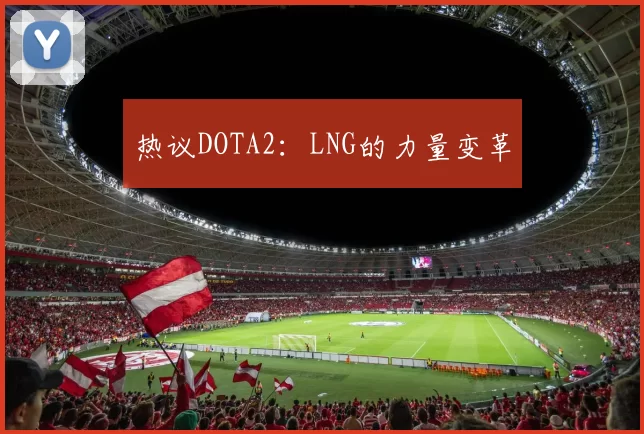 热议DOTA2：LNG的力量变革