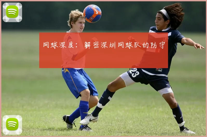 网球深度：解密深圳网球队的防守